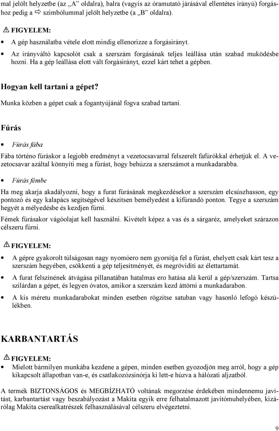 Ha a gép leállása elott vált forgásirányt, ezzel kárt tehet a gépben. Hogyan kell tartani a gépet? Munka közben a gépet csak a fogantyújánál fogva szabad tartani.