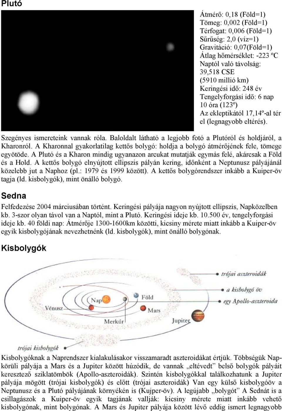 Baloldalt látható a legjobb fotó a Plutóról és holdjáról, a Kharonról. A Kharonnal gyakorlatilag kettős bolygó: holdja a bolygó átmérőjének fele, tömege egyötöde.
