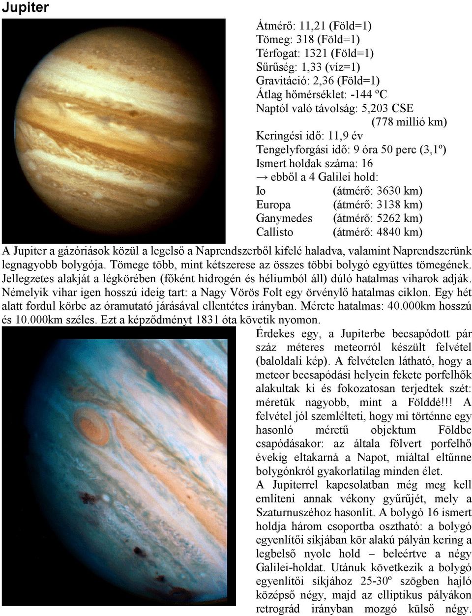 (átmérő: 4840 km) A Jupiter a gázóriások közül a legelső a Naprendszerből kifelé haladva, valamint Naprendszerünk legnagyobb bolygója.