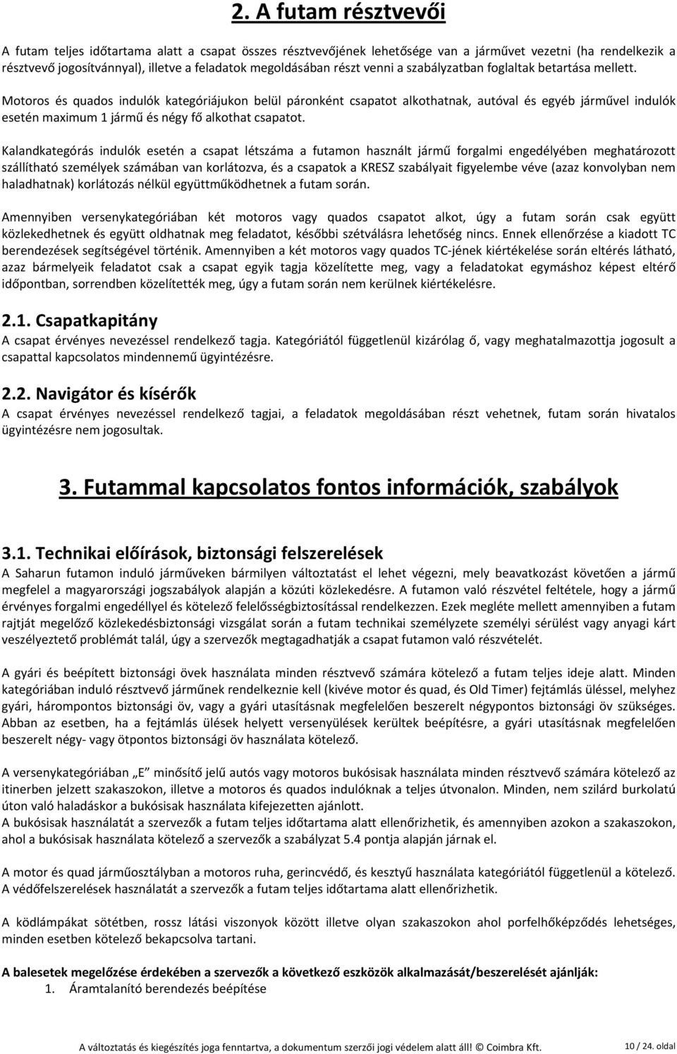 Motoros és quados indulók kategóriájukon belül páronként csapatot alkothatnak, autóval és egyéb járművel indulók esetén maximum 1 jármű és négy fő alkothat csapatot.