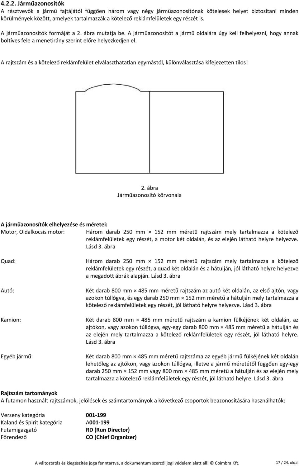 A járműazonosítót a jármű oldalára úgy kell felhelyezni, hogy annak boltíves fele a menetirány szerint előre helyezkedjen el.