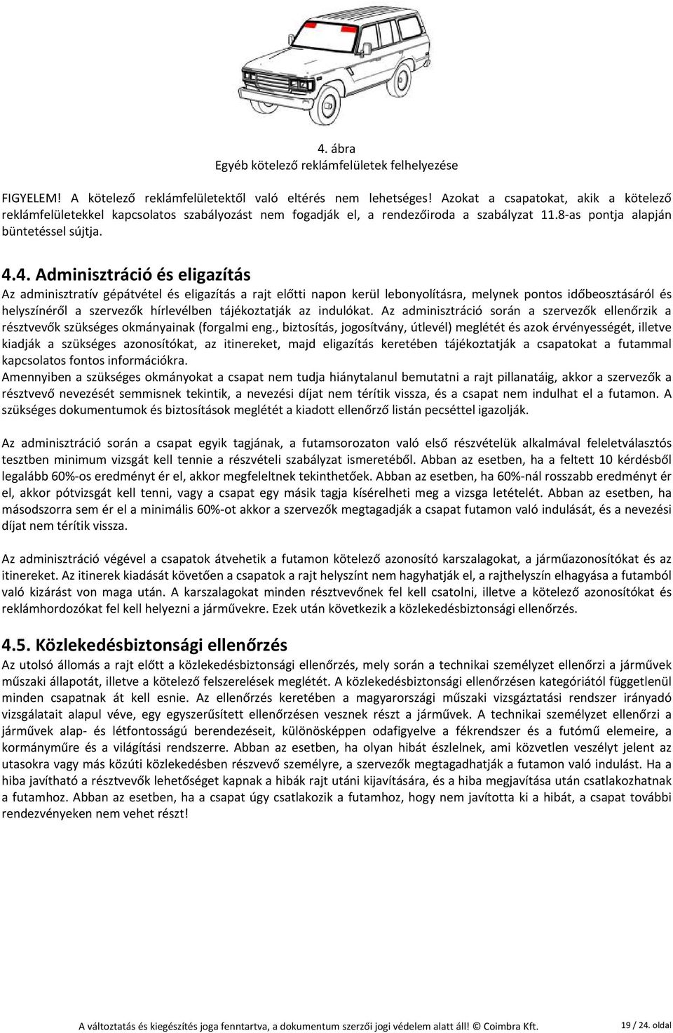 4. Adminisztráció és eligazítás Az adminisztratív gépátvétel és eligazítás a rajt előtti napon kerül lebonyolításra, melynek pontos időbeosztásáról és helyszínéről a szervezők hírlevélben