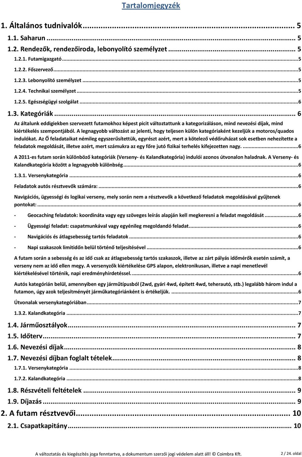 .. 6 Az általunk eddigiekben szervezett futamokhoz képest picit változtattunk a kategorizáláson, mind nevezési díjak, mind kiértékelés szempontjából.