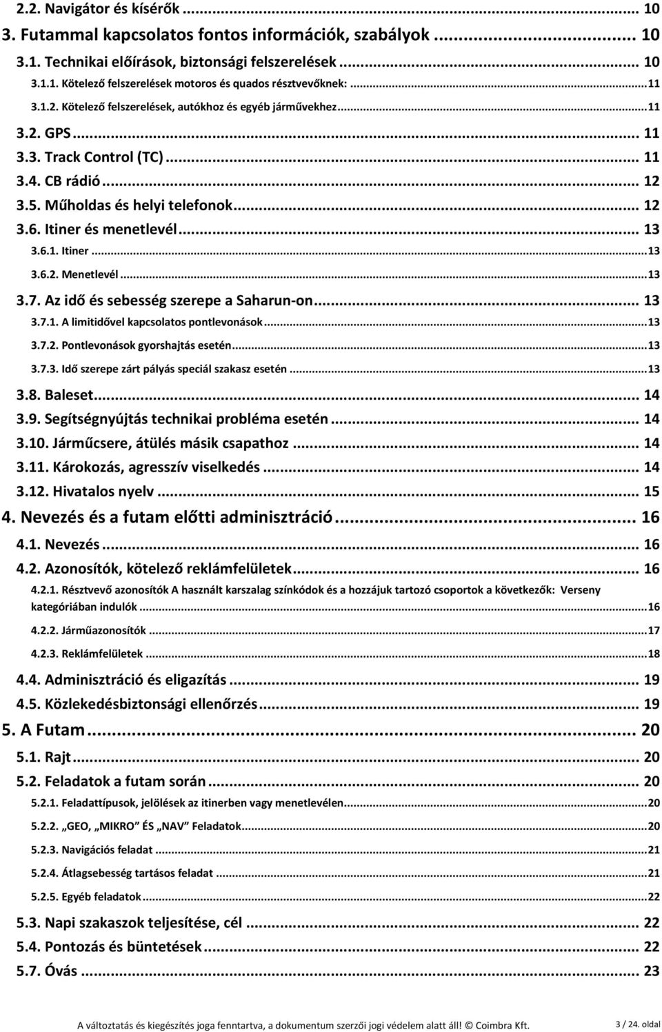 Itiner és menetlevél... 13 3.6.1. Itiner... 13 3.6.2. Menetlevél... 13 3.7. Az idő és sebesség szerepe a Saharun on... 13 3.7.1. A limitidővel kapcsolatos pontlevonások... 13 3.7.2. Pontlevonások gyorshajtás esetén.