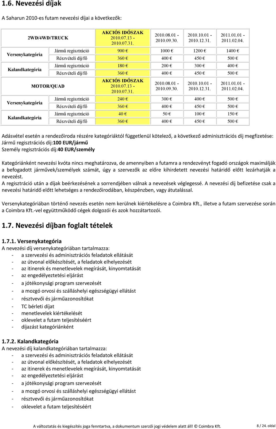 Jármű regisztráció 900 1000 1200 1400 Részvételi díj/fő 360 400 450 500 Jármű regisztráció 180 200 300 400 Részvételi díj/fő 360 400 450 500 AKCIÓS IDŐSZAK 2010.07.13-2010.07.31.