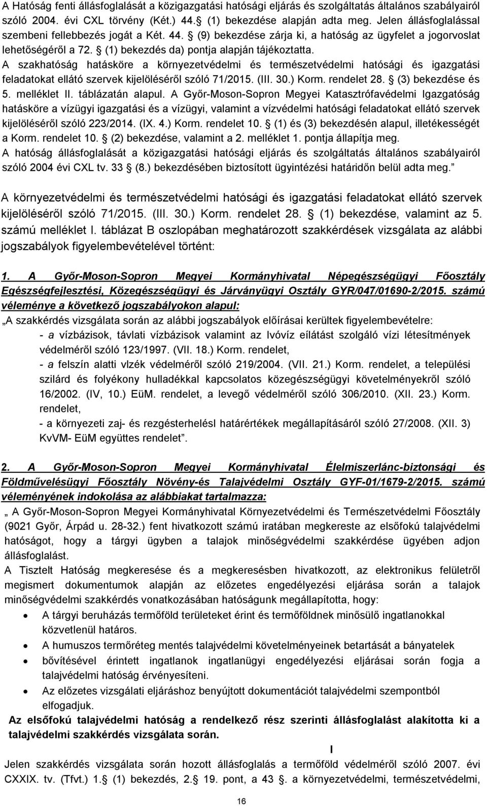 A szakhatóság hatásköre a környezetvédelmi és természetvédelmi hatósági és igazgatási feladatokat ellátó szervek kijelöléséről szóló 71/2015. (III. 30.) Korm. rendelet 28. (3) bekezdése és 5.