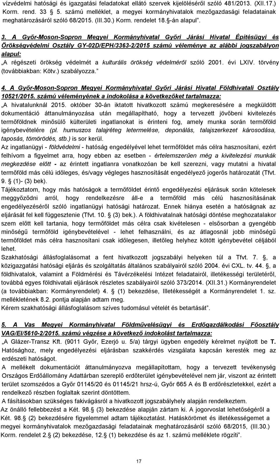 A Győr-Moson-Sopron Megyei Kormányhivatal Győri Járási Hivatal Építésügyi és Örökségvédelmi Osztály GY-02D/EPH/3363-2/2015 számú véleménye az alábbi jogszabályon alapul: A régészeti örökség védelmét