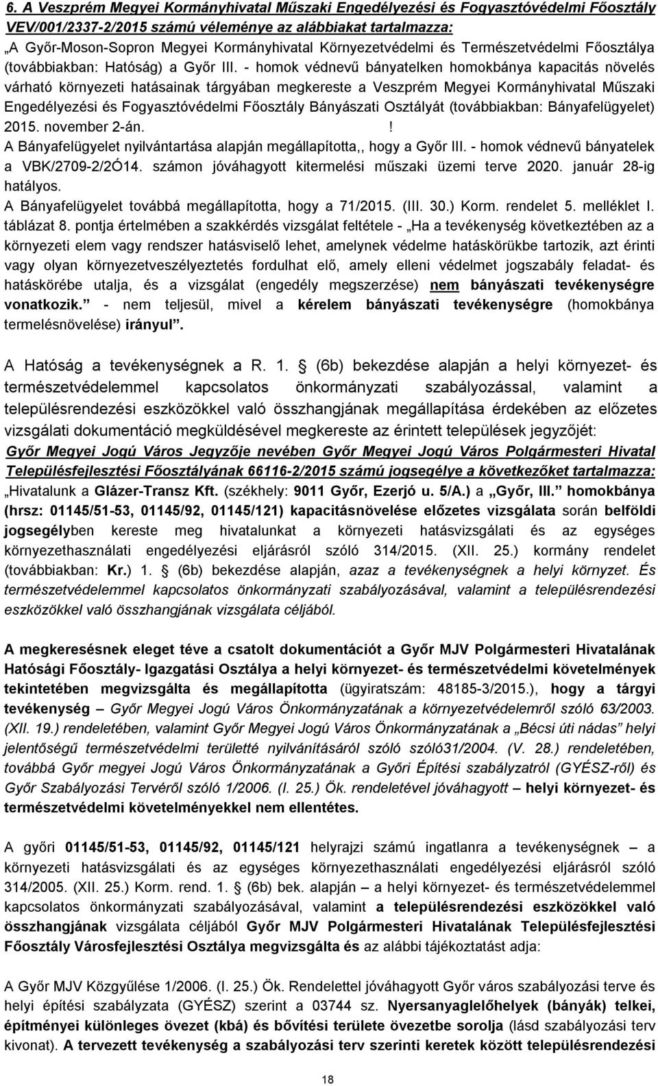 - homok védnevű bányatelken homokbánya kapacitás növelés várható környezeti hatásainak tárgyában megkereste a Veszprém Megyei Kormányhivatal Műszaki Engedélyezési és Fogyasztóvédelmi Főosztály