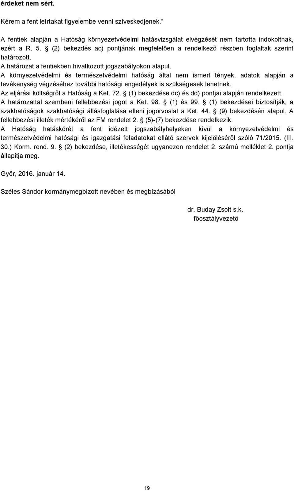 A környezetvédelmi és természetvédelmi hatóság által nem ismert tények, adatok alapján a tevékenység végzéséhez további hatósági engedélyek is szükségesek lehetnek.