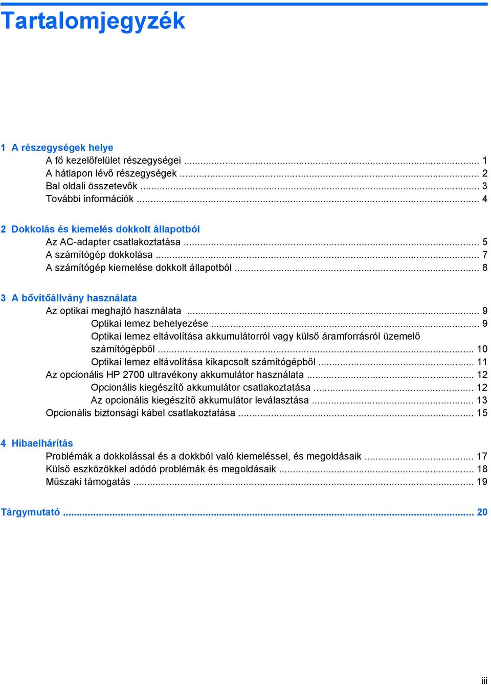 .. 8 3 A bővítőállvány használata Az optikai meghajtó használata... 9 Optikai lemez behelyezése... 9 Optikai lemez eltávolítása akkumulátorról vagy külső áramforrásról üzemelő számítógépből.