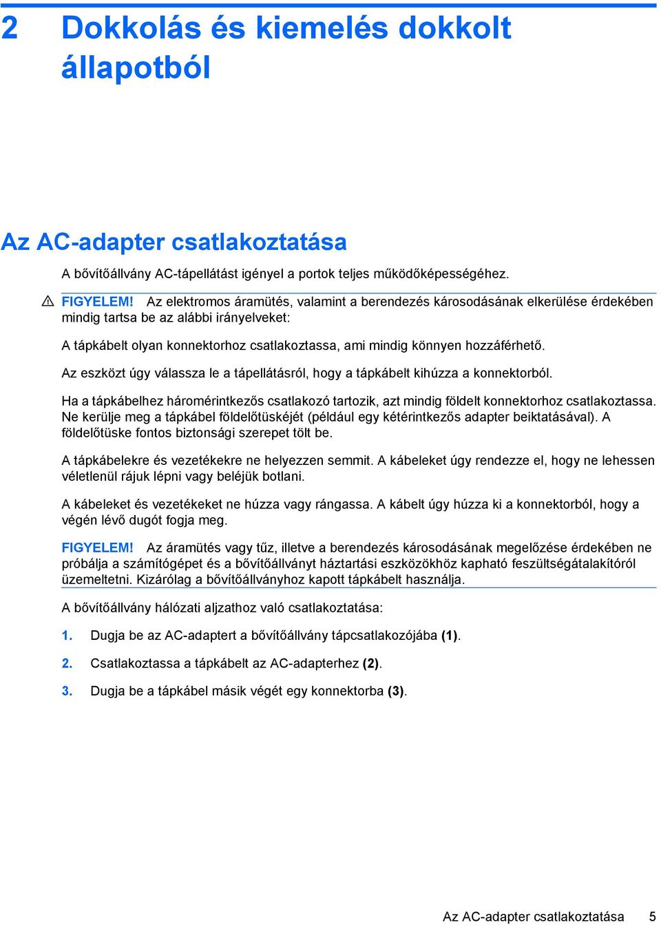 hozzáférhető. Az eszközt úgy válassza le a tápellátásról, hogy a tápkábelt kihúzza a konnektorból. Ha a tápkábelhez háromérintkezős csatlakozó tartozik, azt mindig földelt konnektorhoz csatlakoztassa.