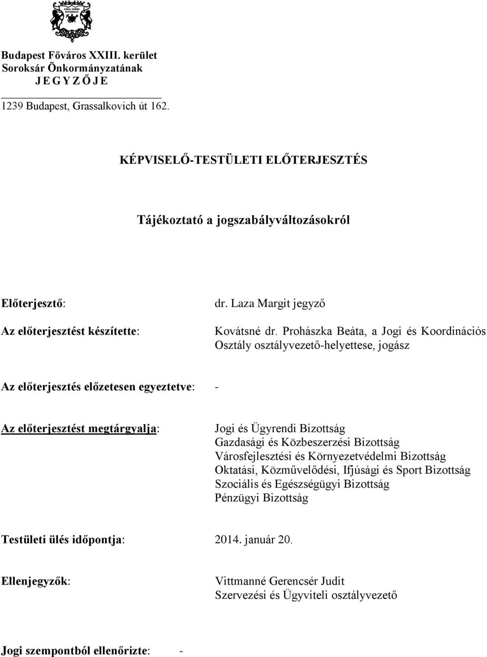 Prohászka Beáta, a Jogi és Koordinációs Osztály osztályvezető-helyettese, jogász Az előterjesztés előzetesen egyeztetve: - Az előterjesztést megtárgyalja: Jogi és Ügyrendi Bizottság Gazdasági és