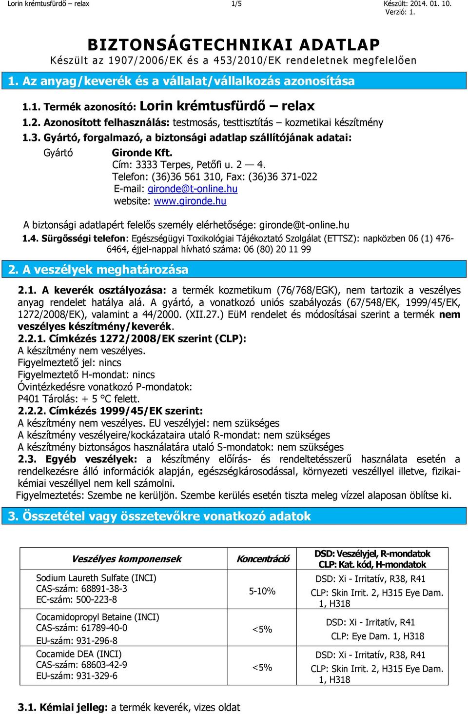 Gyártó, forgalmazó, a biztonsági adatlap szállítójának adatai: Gyártó Gironde Kft. Cím: 3333 Terpes, Petőfi u. 2 4. Telefon: (36)36 561 310, Fax: (36)36 371-022 E-mail: gironde@t-online.