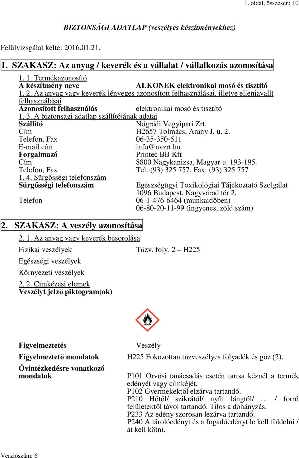 A biztonsági adatlap szállítójának adatai Szállító Nógrádi Vegyipari Zrt. Cím H2657 Tolmács, Arany J. u. 2. Telefon, Fax 06-35-350-511 E-mail cím info@nvzrt.