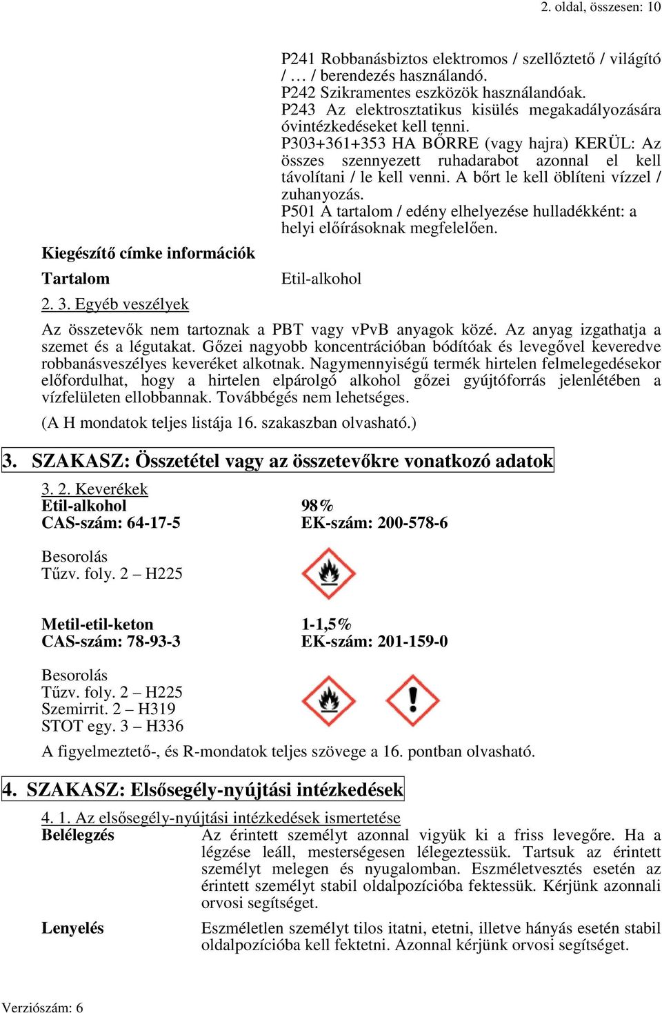 P303+361+353 HA BŐRRE (vagy hajra) KERÜL: Az összes szennyezett ruhadarabot azonnal el kell távolítani / le kell venni. A bőrt le kell öblíteni vízzel / zuhanyozás.