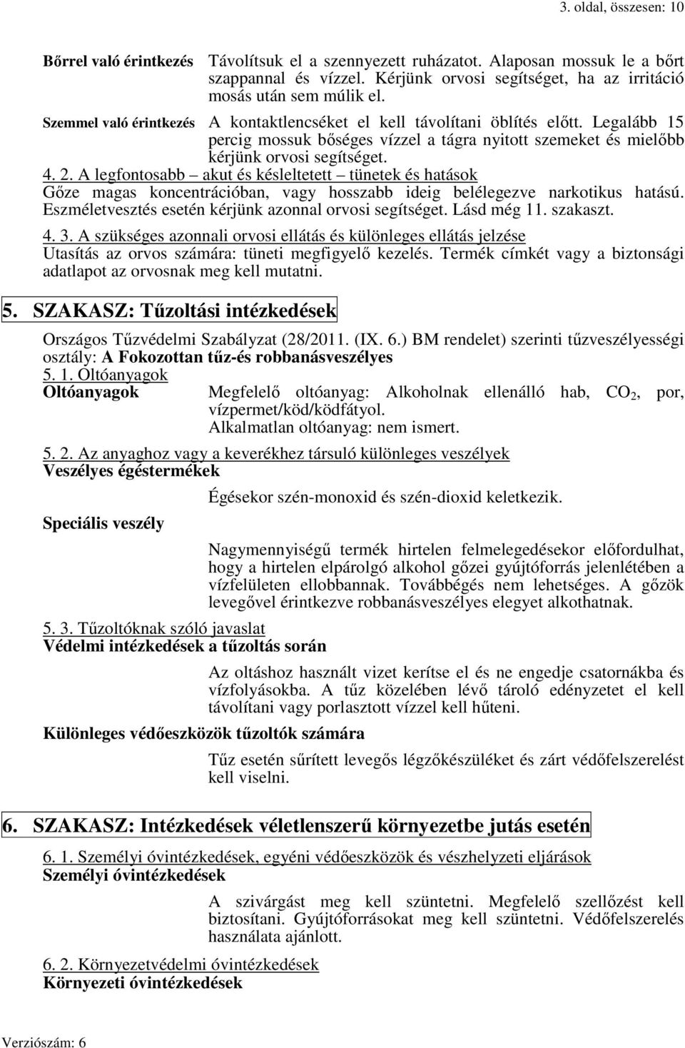 A legfontosabb akut és késleltetett tünetek és hatások Gőze magas koncentrációban, vagy hosszabb ideig belélegezve narkotikus hatású. Eszméletvesztés esetén kérjünk azonnal orvosi segítséget.