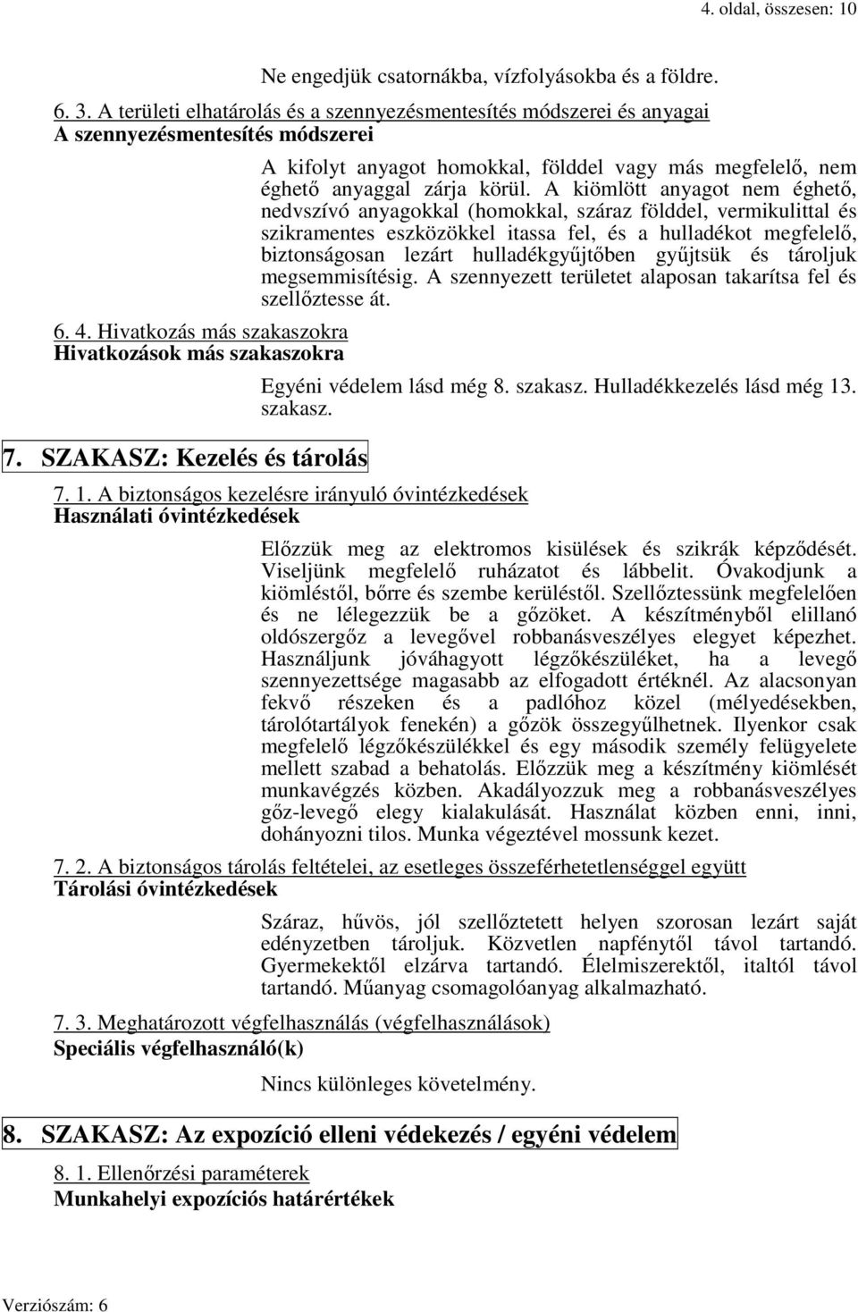 A kiömlött anyagot nem éghető, nedvszívó anyagokkal (homokkal, száraz földdel, vermikulittal és szikramentes eszközökkel itassa fel, és a hulladékot megfelelő, biztonságosan lezárt hulladékgyűjtőben