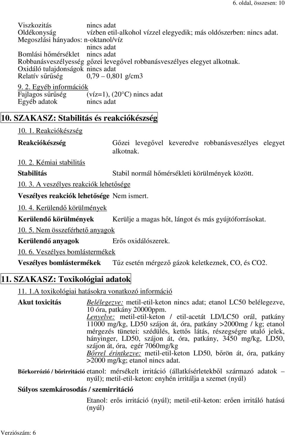 Oxidáló tulajdonságok nincs adat Relatív sűrűség 0,79 0,801 g/cm3 9. 2. Egyéb információk Fajlagos sűrűség (víz=1), (20 C) nincs adat Egyéb adatok nincs adat 10.