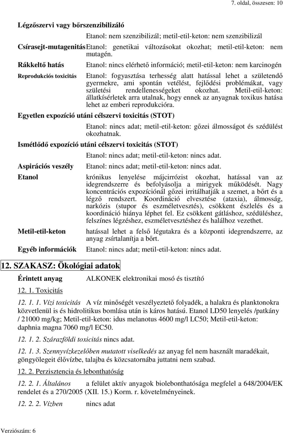 Rákkeltő hatás Reprodukciós toxicitás Etanol: nincs elérhető információ; metil-etil-keton: nem karcinogén Etanol: fogyasztása terhesség alatt hatással lehet a születendő gyermekre, ami spontán