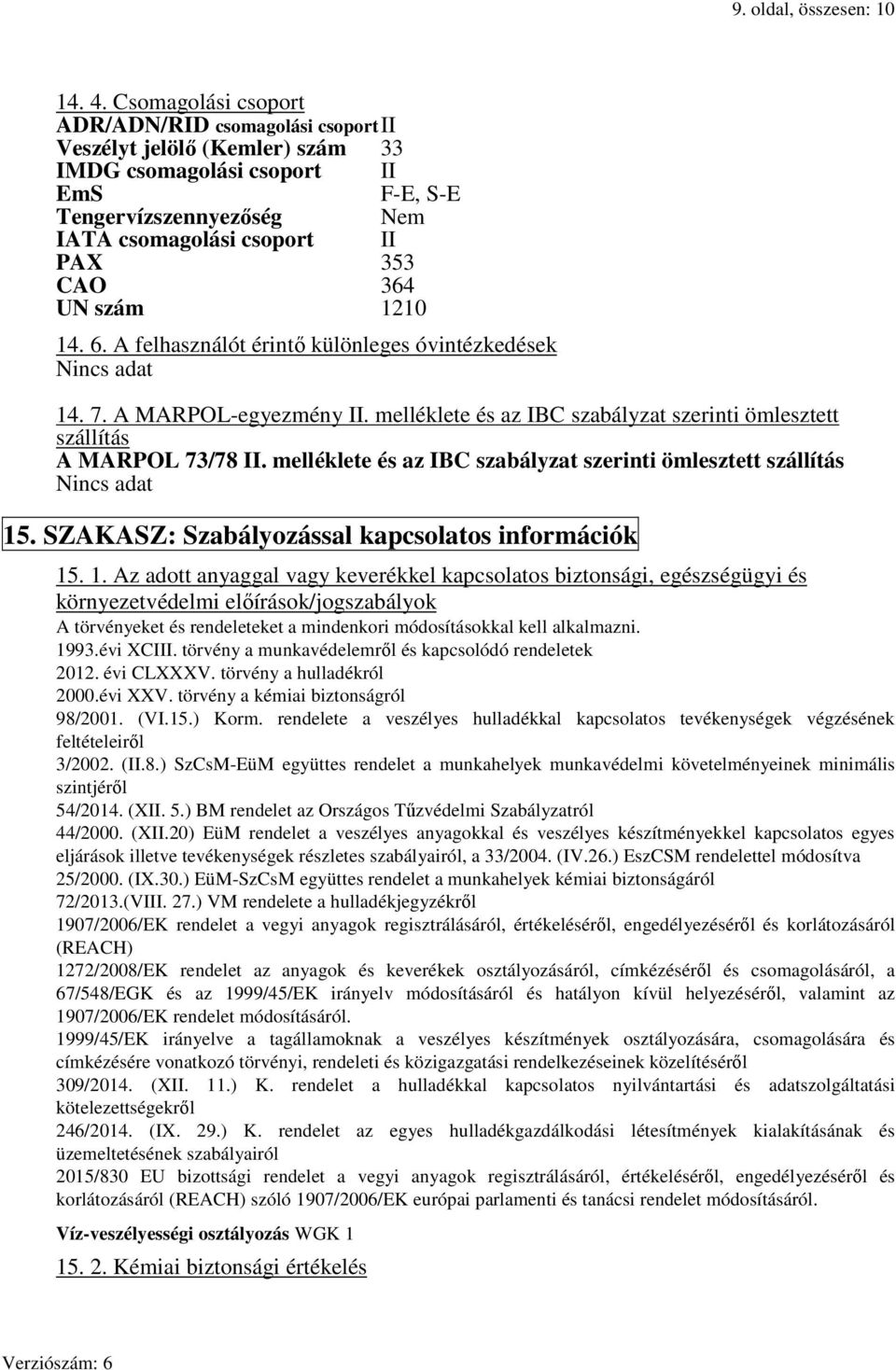 UN szám 1210 14. 6. A felhasználót érintő különleges óvintézkedések Nincs adat 14. 7. A MARPOL-egyezmény II. melléklete és az IBC szabályzat szerinti ömlesztett szállítás A MARPOL 73/78 II.