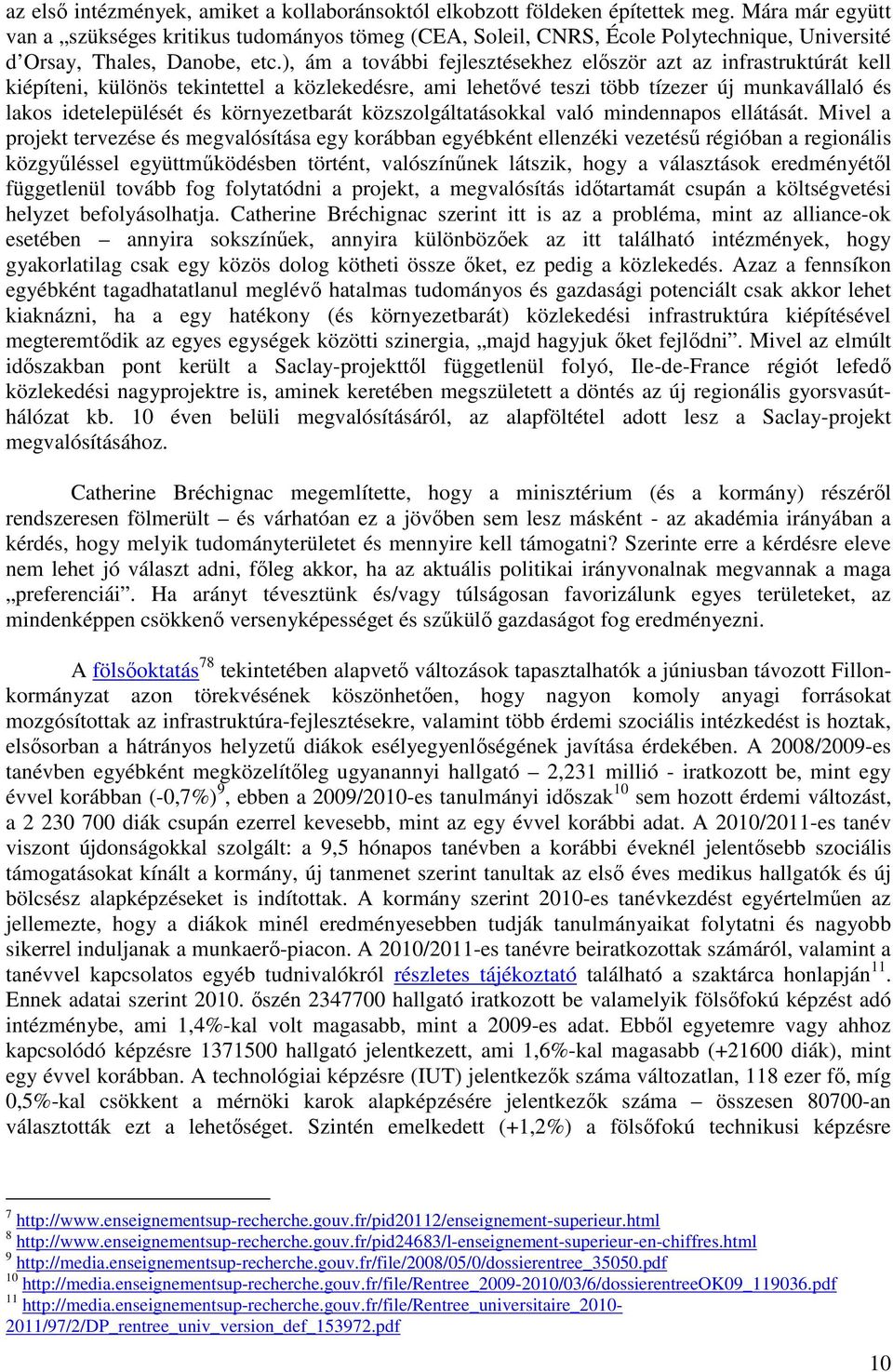 ), ám a további fejlesztésekhez elıször azt az infrastruktúrát kell kiépíteni, különös tekintettel a közlekedésre, ami lehetıvé teszi több tízezer új munkavállaló és lakos idetelepülését és