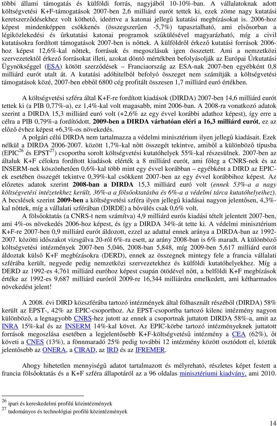 is. 2006-hoz képest mindenképpen csökkenés (összegszerően -5,7%) tapasztalható, ami elsısorban a légiközlekedési és őrkutatási katonai programok szőkülésével magyarázható, míg a civil kutatásokra