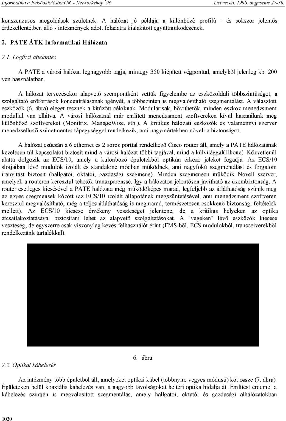 A hálózat tervezésekor alapvetõ szempontként vettük figyelembe az eszközoldali többszintûséget, a szolgáltató erõforrások koncentrálásának igényét, a többszinten is megvalósítható szegmentálást.