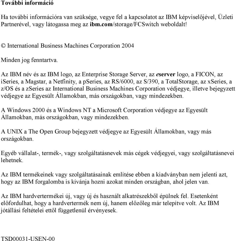 Az IBM név és az IBM logo, az Enterprise Storage Server, az eserver logo, a FICON, az iseries, a Magstar, a Netfinity, a pseries, az RS/6000, az S/390, a TotalStorage, az xseries, a z/os és a zseries