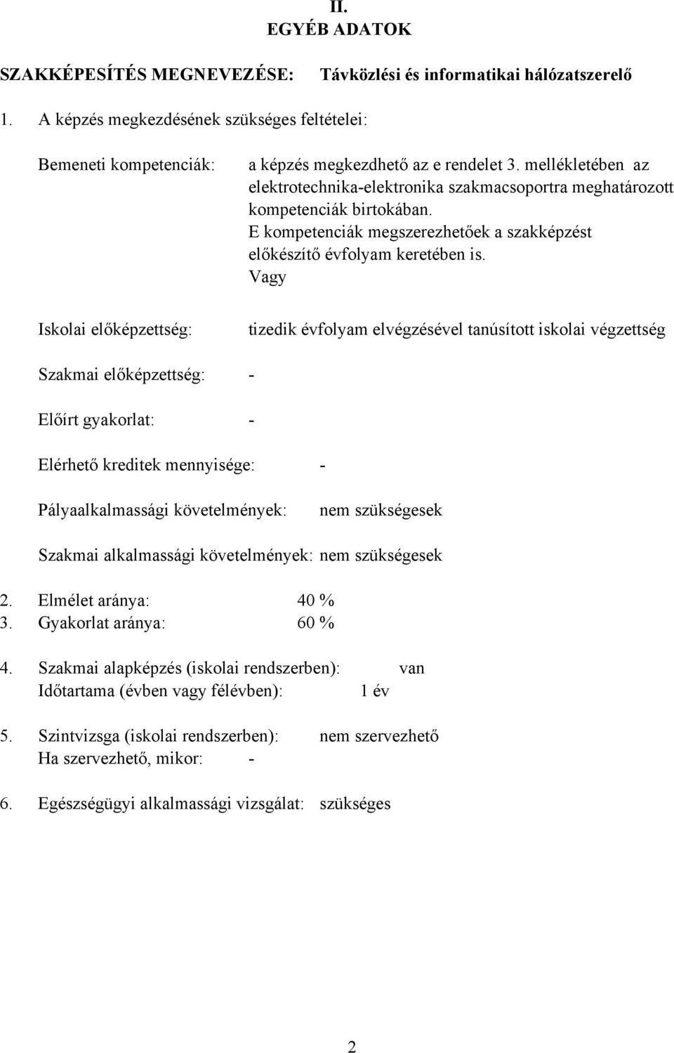 Vagy Iskolai előképzettség: Szakmai előképzettség: Előírt gyakorlat: tizedik évfolyam elvégzésével tanúsított iskolai végzettség - - Elérhető kreditek mennyisége: - Pályaalkalmassági követelmények: