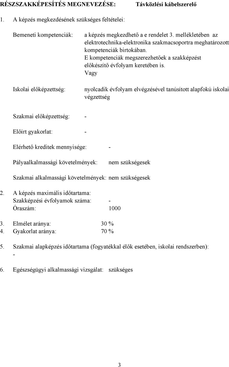 Vagy nyolcadik évfolyam elvégzésével tanúsított alapfokú iskolai végzettség Szakmai előképzettség: Előírt gyakorlat: - - Elérhető kreditek mennyisége: - Pályaalkalmassági követelmények: nem