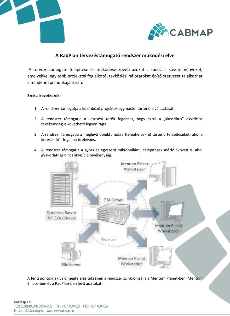 A rendszer támogatja a keresési körök fogalmát, hogy ezzel a klasszikus akvizíciós tevékenység is követhető legyen rajta. 3.