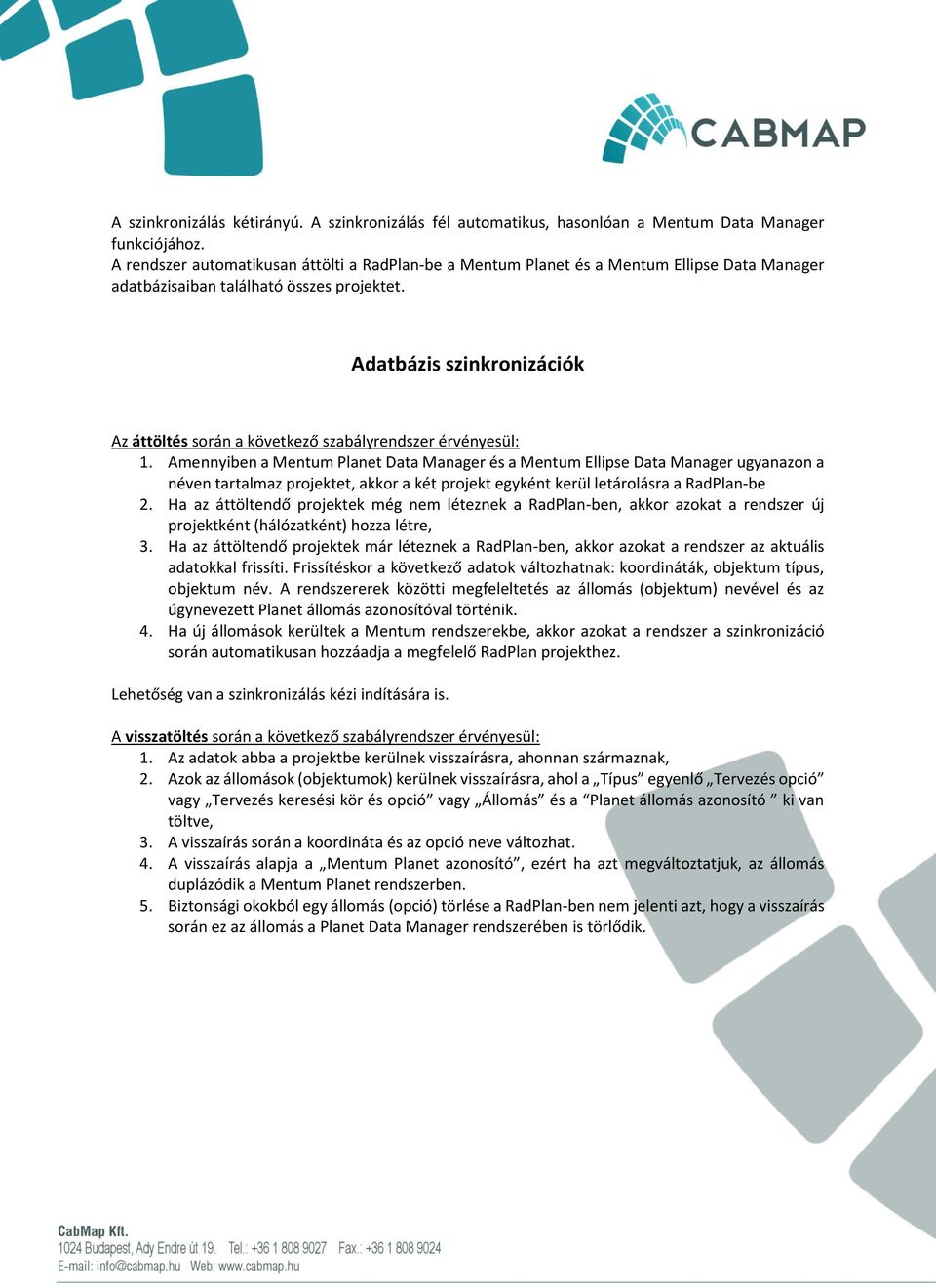 Adatbázis szinkronizációk Az áttöltés során a következő szabályrendszer érvényesül: 1.