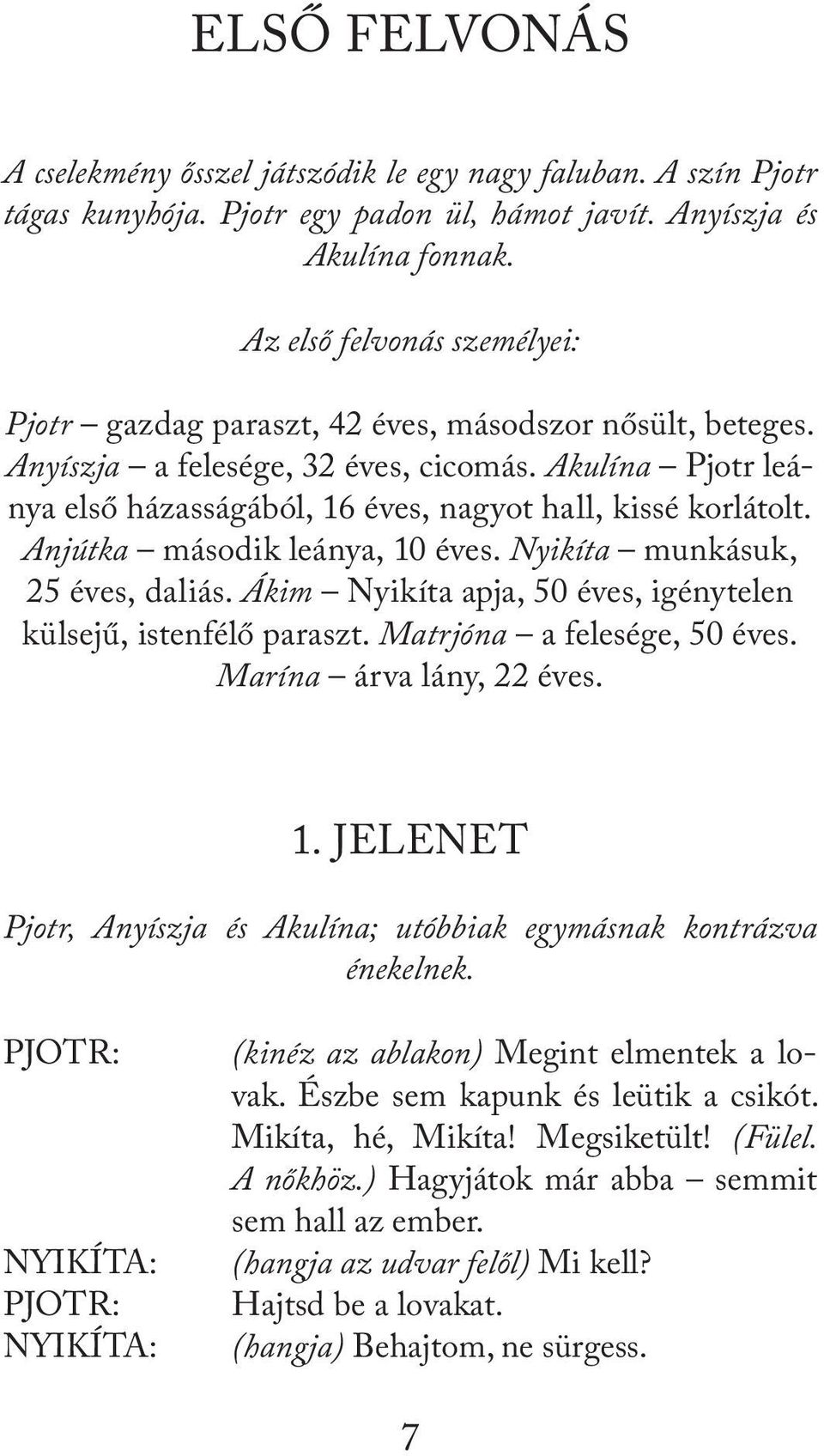 Akulína Pjotr leánya első házasságából, 16 éves, nagyot hall, kissé korlátolt. Anjútka második leánya, 10 éves. Nyikíta munkásuk, 25 éves, daliás.