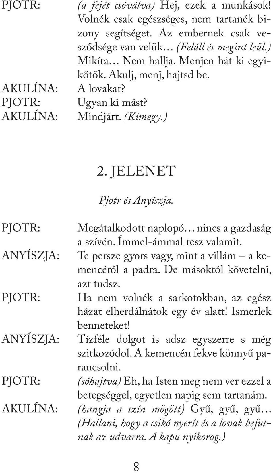 Te persze gyors vagy, mint a villám a kemencéről a padra. De másoktól követelni, azt tudsz. Ha nem volnék a sarkotokban, az egész házat elherdálnátok egy év alatt! Ismerlek benneteket!