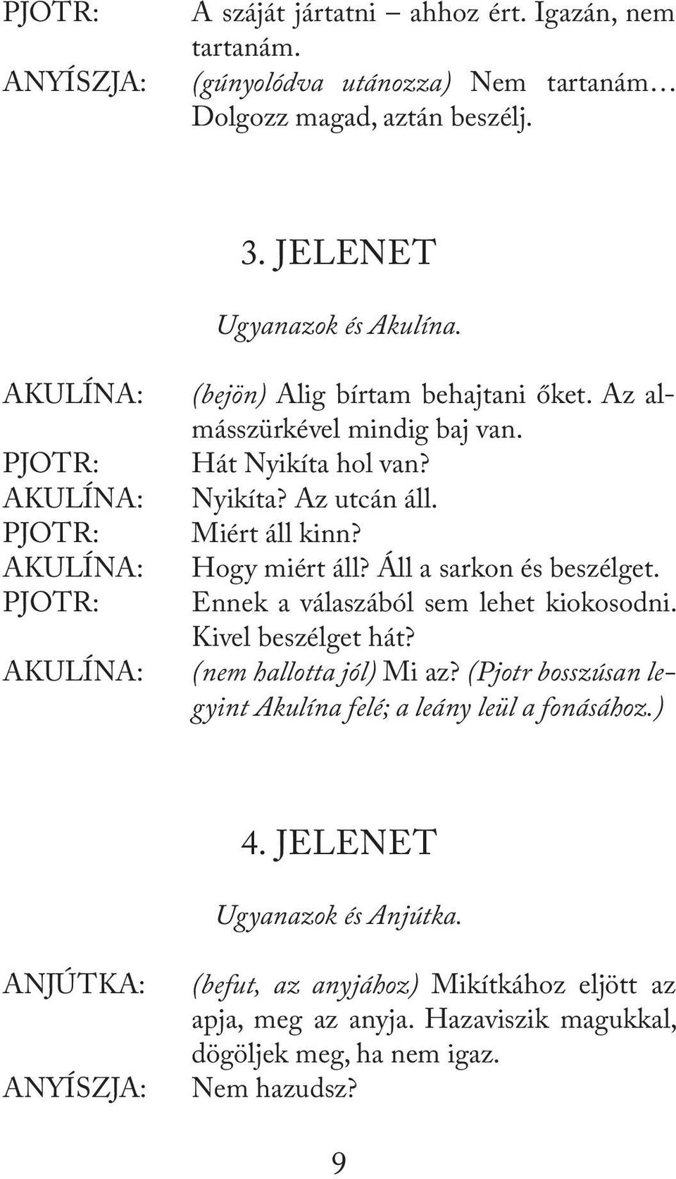 Áll a sarkon és beszélget. Ennek a válaszából sem lehet kiokosodni. Kivel beszélget hát? (nem hallotta jól) Mi az?