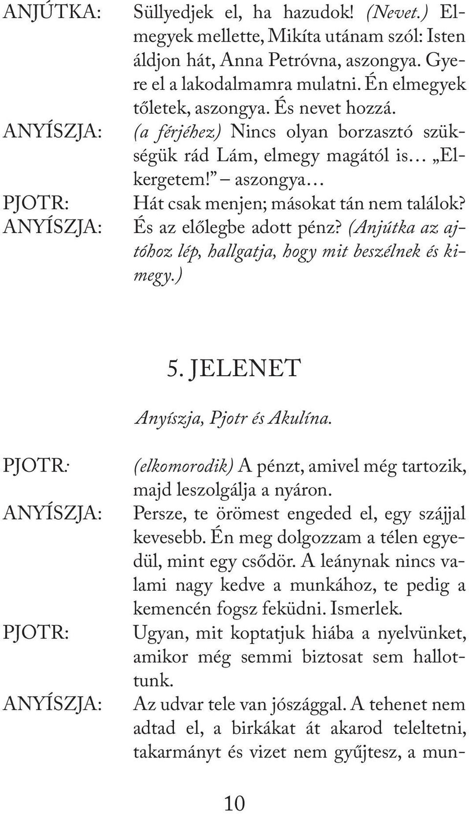 (Anjútka az ajtóhoz lép, hallgatja, hogy mit beszélnek és kimegy.) 5. JELENET Anyíszja, Pjotr és Akulína. (elkomorodik) A pénzt, amivel még tartozik, majd leszolgálja a nyáron.