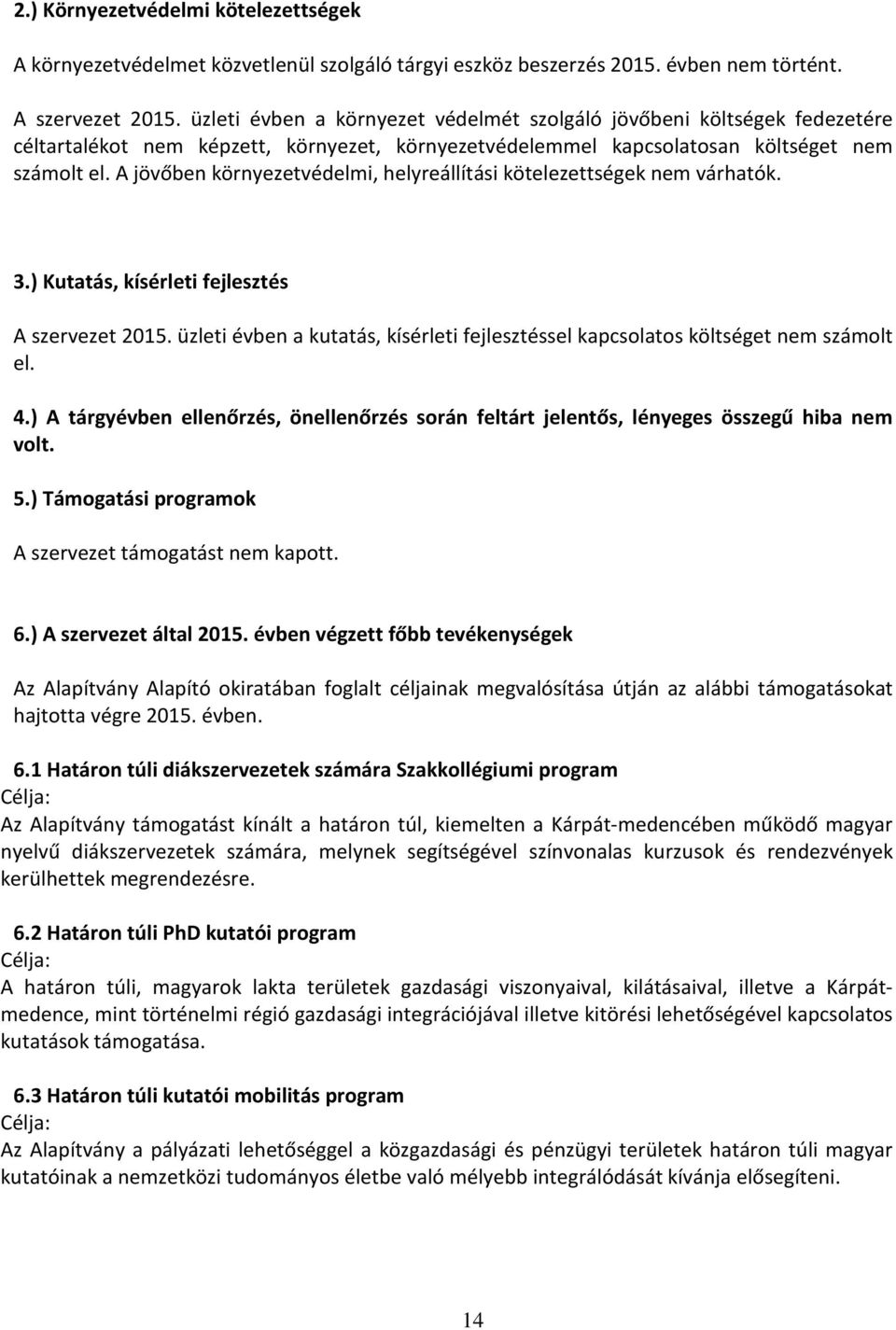 A jövőben környezetvédelmi, helyreállítási kötelezettségek nem várhatók. 3.) Kutatás, kísérleti fejlesztés A szervezet 2015.