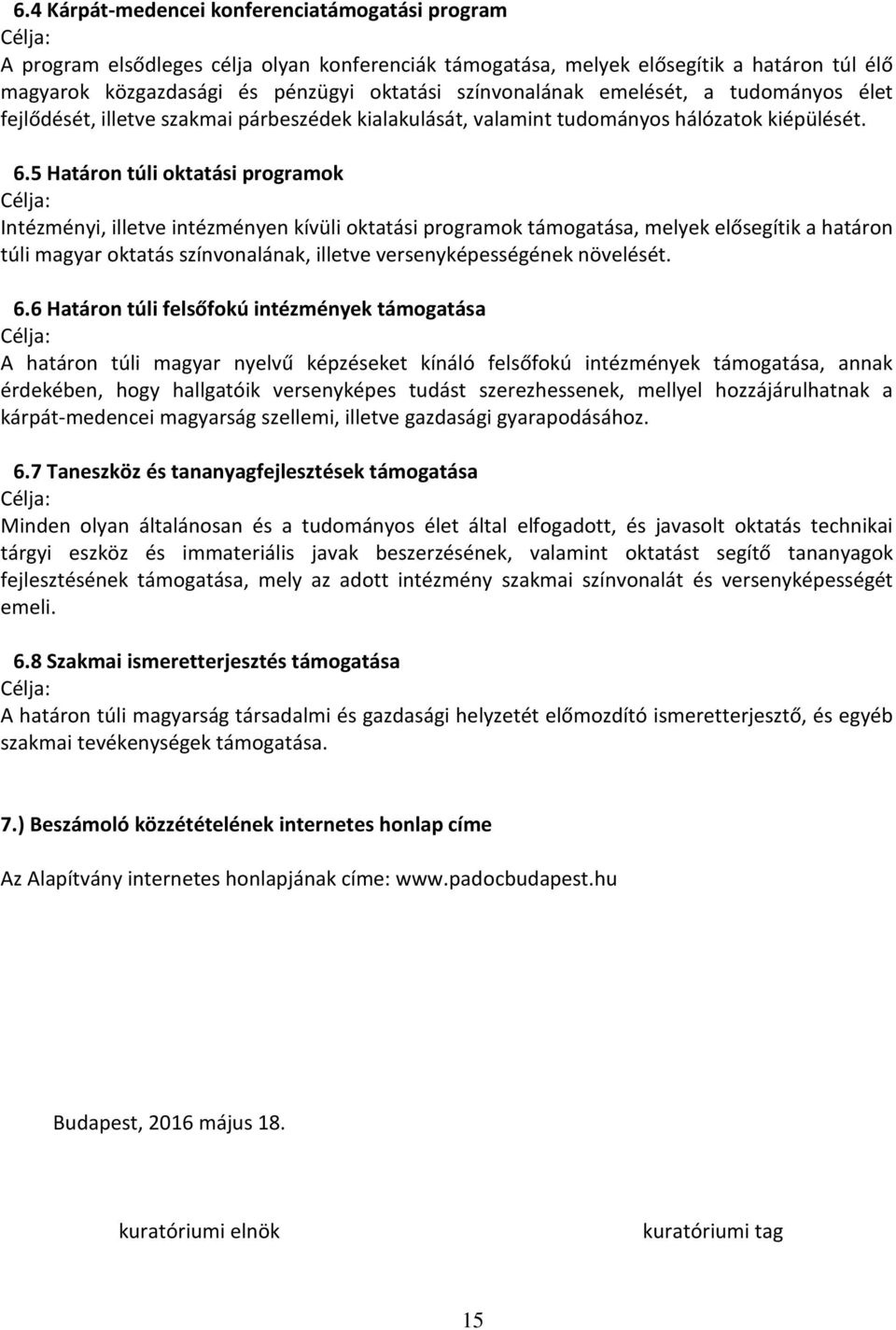 5 Határon túli oktatási programok Célja: Intézményi, illetve intézményen kívüli oktatási programok támogatása, melyek elősegítik a határon túli magyar oktatás színvonalának, illetve