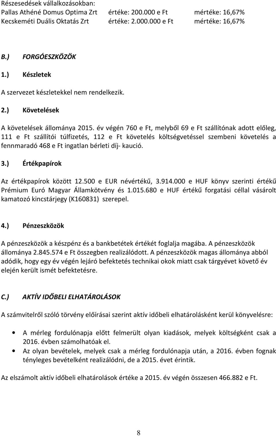 év végén 760 e Ft, melyből 69 e Ft szállítónak adott előleg, 111 e Ft szállítói túlfizetés, 112 e Ft követelés költségvetéssel szembeni követelés a fennmaradó 468 e Ft ingatlan bérleti díj- kaució. 3.