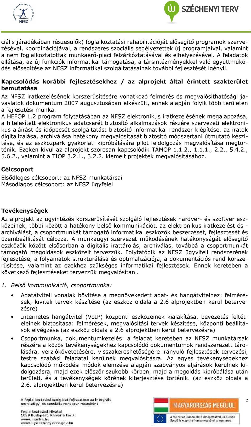 A feladatok ellátása, az új funkciók informatikai támogatása, a társintézményekkel való együttmőködés elısegítése az NFSZ informatikai szolgáltatásainak további fejlesztését igényli.