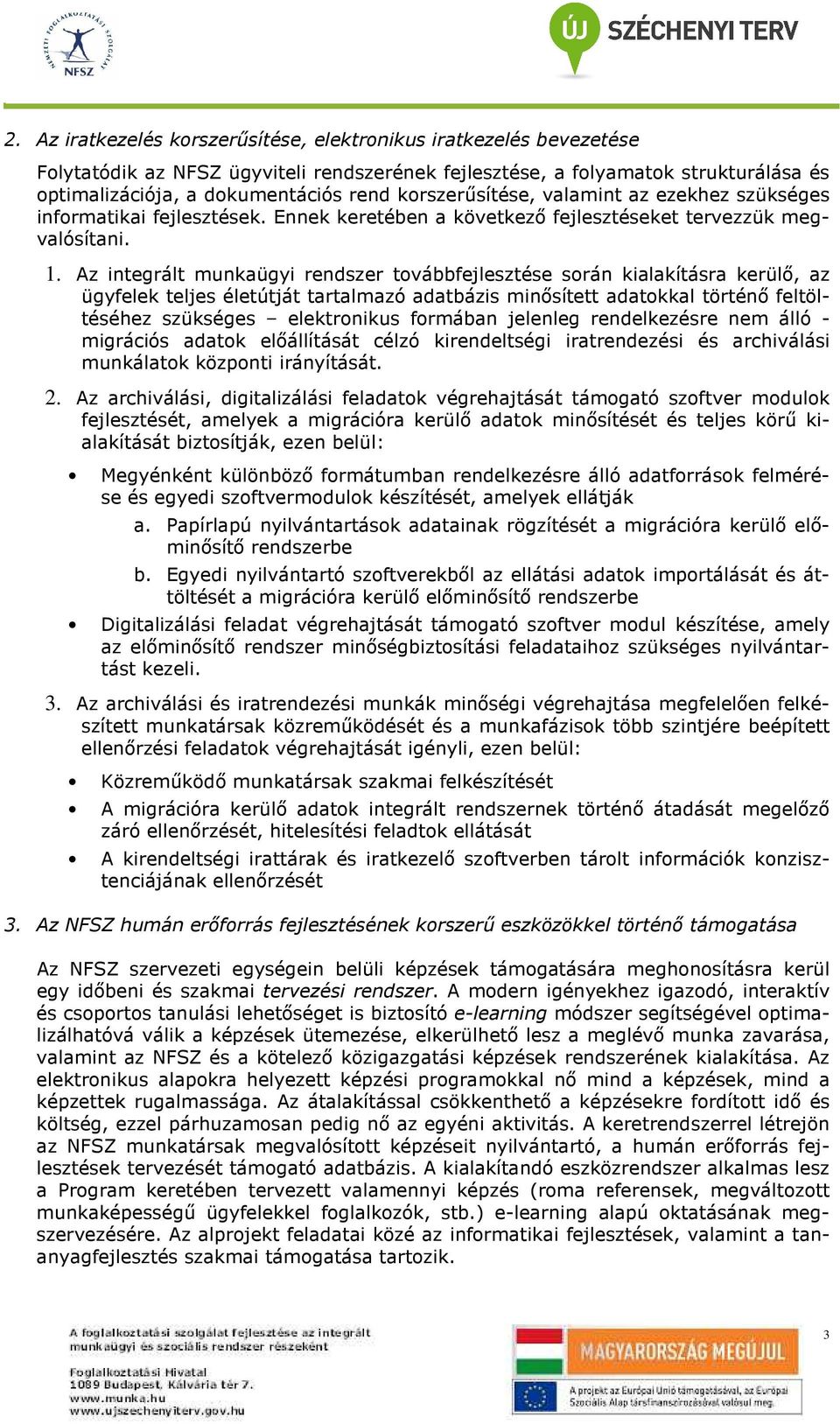 Az integrált munkaügyi rendszer továbbfejlesztése során kialakításra kerülı, az ügyfelek teljes életútját tartalmazó adatbázis minısített adatokkal történı feltöltéséhez szükséges elektronikus