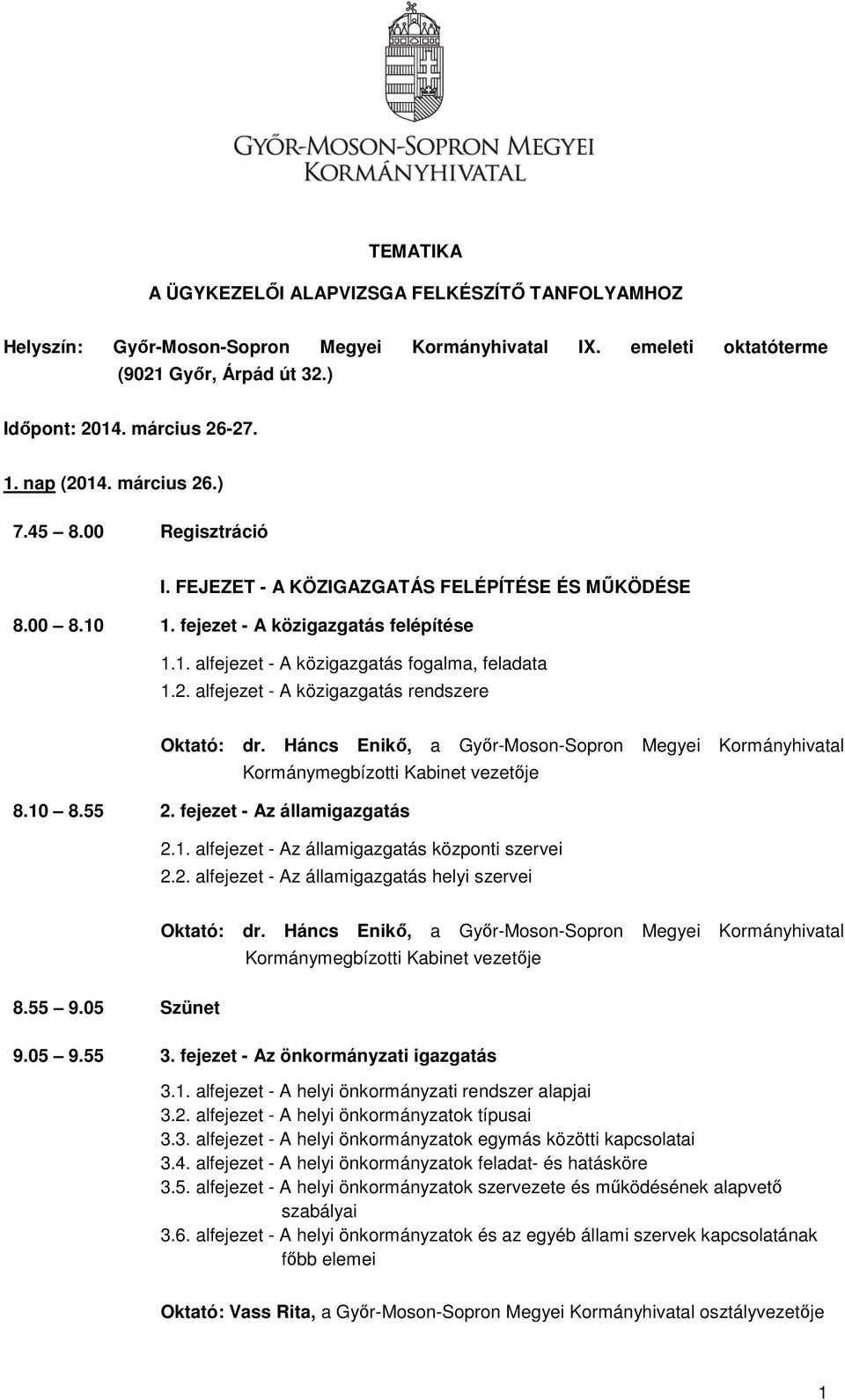 Háncs Enikő, a Győr-Moson-Sopron Megyei Kormányhivatal Kormánymegbízotti Kabinet vezetője 8.10 8.55 2. fejezet - Az államigazgatás 2.1. alfejezet - Az államigazgatás központi szervei 2.2. alfejezet - Az államigazgatás helyi szervei Oktató: dr.