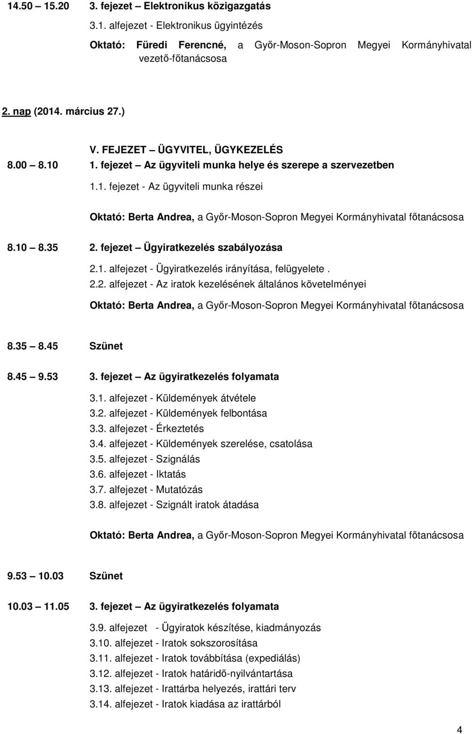 10 8.35 2. fejezet Ügyiratkezelés szabályozása 2.1. alfejezet - Ügyiratkezelés irányítása, felügyelete. 2.2. alfejezet - Az iratok kezelésének általános követelményei Oktató: Berta Andrea, a Győr-Moson-Sopron Megyei Kormányhivatal főtanácsosa 8.