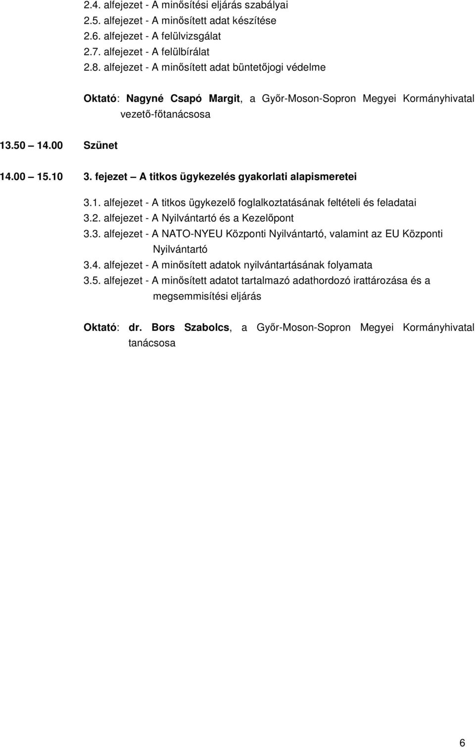 fejezet A titkos ügykezelés gyakorlati alapismeretei 3.1. alfejezet - A titkos ügykezelő foglalkoztatásának feltételi és feladatai 3.2. alfejezet - A Nyilvántartó és a Kezelőpont 3.3. alfejezet - A NATO-NYEU Központi Nyilvántartó, valamint az EU Központi Nyilvántartó 3.