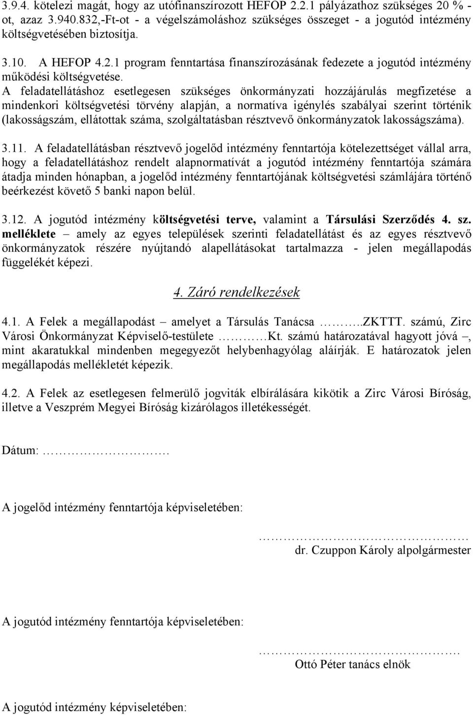 A feladatellátáshoz esetlegesen szükséges önkormányzati hozzájárulás megfizetése a mindenkori költségvetési törvény alapján, a normatíva igénylés szabályai szerint történik (lakosságszám, ellátottak