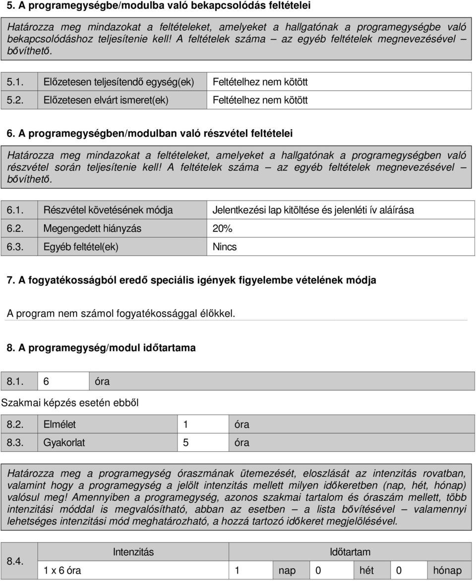 A programegységben/modulban való részvétel feltételei Határozza meg mindazokat a feltételeket, amelyeket a hallgatónak a programegységben való részvétel során teljesítenie kell!