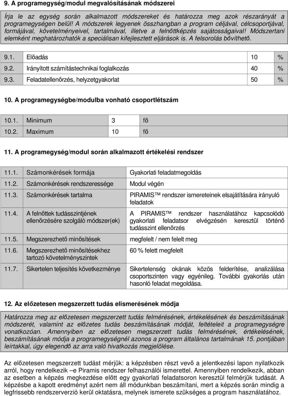 Módszertani elemként meghatározhatók a speciálisan kifejlesztett eljárások is. A felsorolás bıvíthetı. 9.1. Elıadás 10 % 9.2. Irányított számítástechnikai foglalkozás 40 % 9.3.