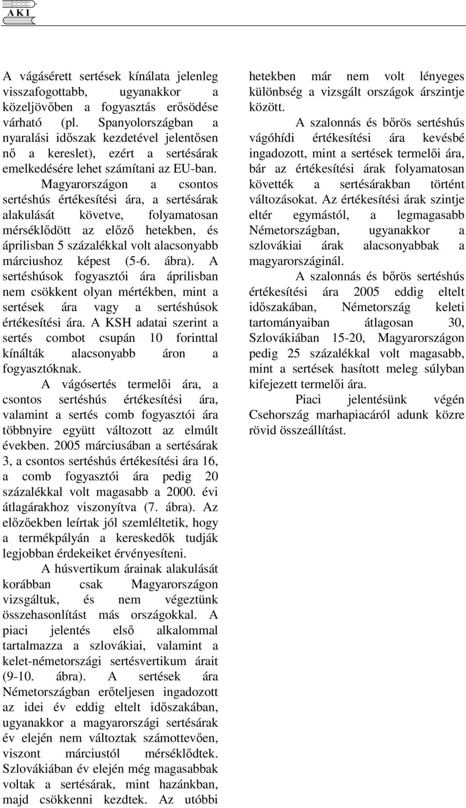 Magyarországon a csontos sertéshús értékesítési ára, a sertésárak alakulását követve, folyamatosan mérsékldött az elz hetekben, és áprilisban 5 százalékkal volt alacsonyabb márciushoz képest (5-6.