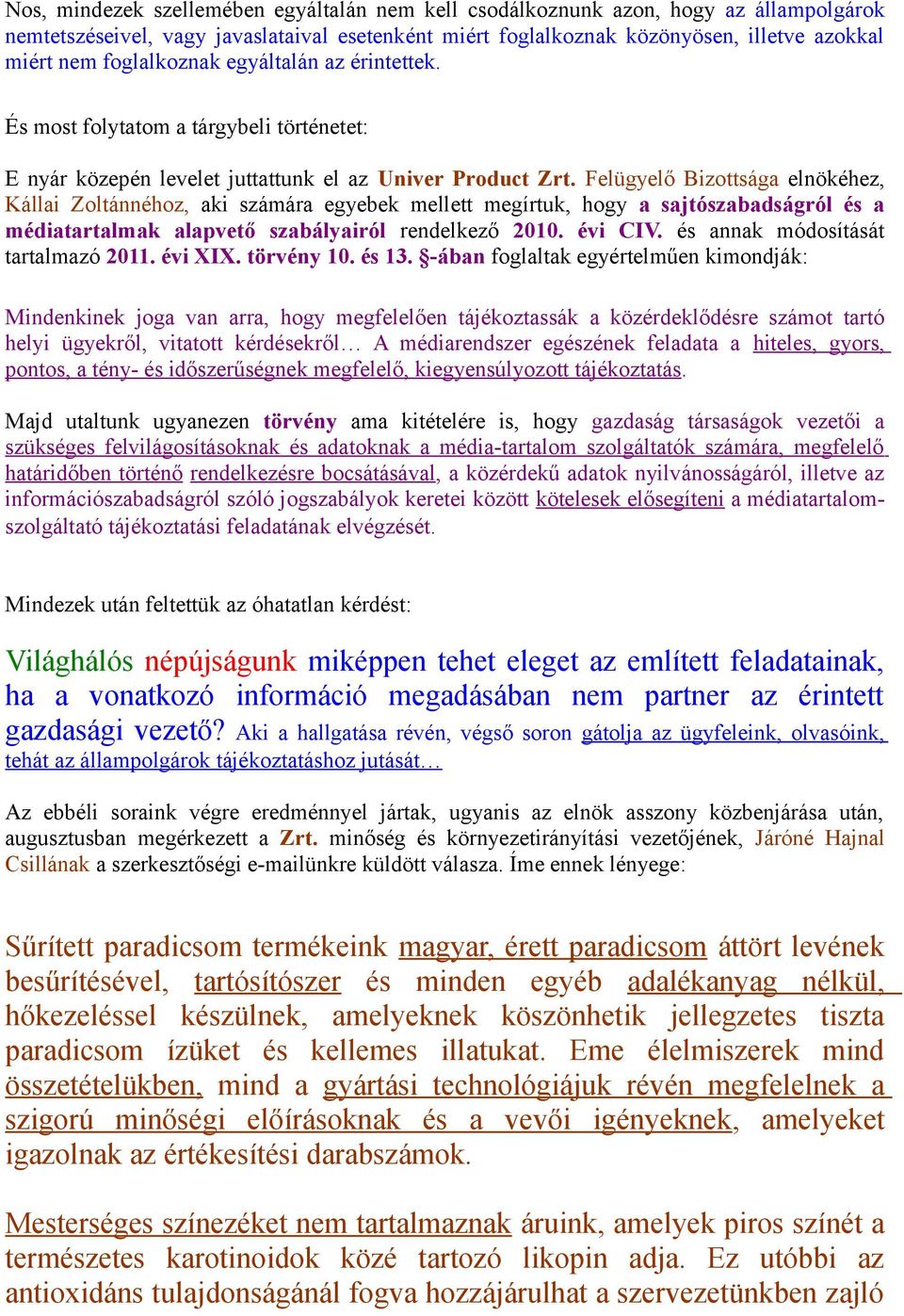 Felügyelő Bizottsága elnökéhez, Kállai Zoltánnéhoz, aki számára egyebek mellett megírtuk, hogy a sajtószabadságról és a médiatartalmak alapvető szabályairól rendelkező 2010. évi CIV.