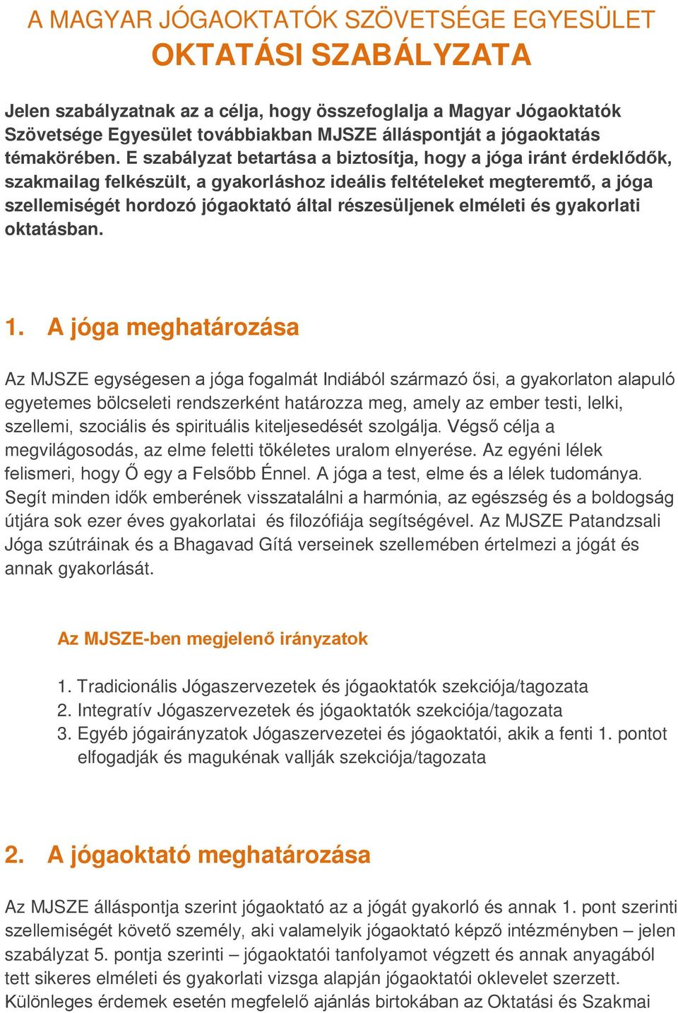 E szabályzat betartása a biztosítja, hogy a jóga iránt érdeklődők, szakmailag felkészült, a gyakorláshoz ideális feltételeket megteremtő, a jóga szellemiségét hordozó jógaoktató által részesüljenek